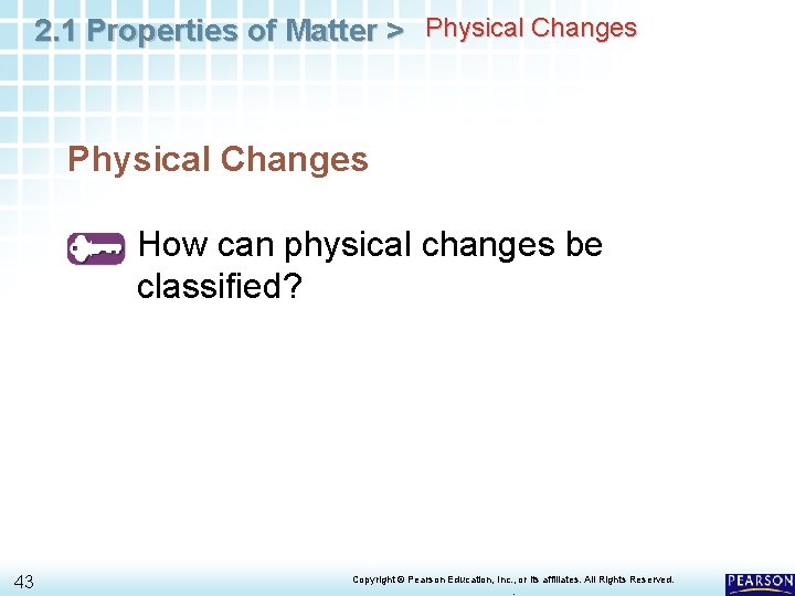 2. 1 Properties of Matter > Physical Changes How can physical changes be classified?
