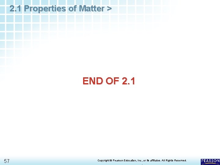 2. 1 Properties of Matter > END OF 2. 1 57 Copyright © Pearson