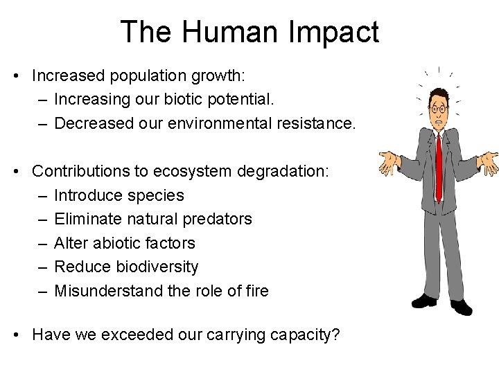 The Human Impact • Increased population growth: – Increasing our biotic potential. – Decreased