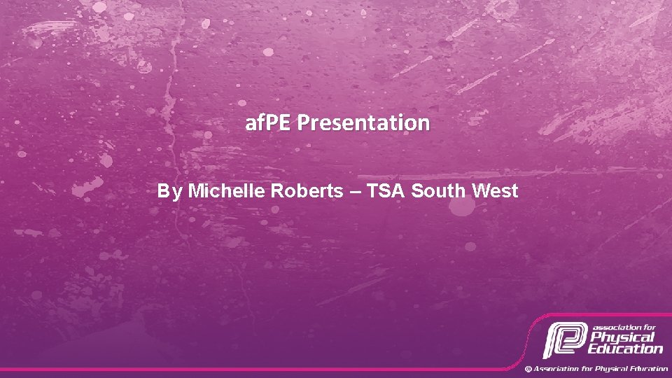 af. PE Presentation By Michelle Roberts – TSA South West 