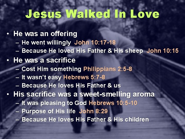 Jesus Walked In Love • He was an offering – He went willingly John