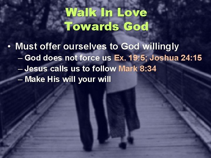 Walk In Love Towards God • Must offer ourselves to God willingly – God