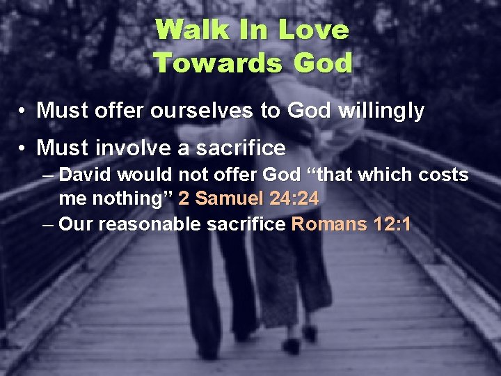 Walk In Love Towards God • Must offer ourselves to God willingly • Must