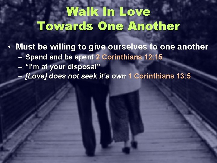 Walk In Love Towards One Another • Must be willing to give ourselves to