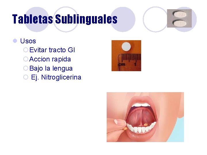 Tabletas Sublinguales l Usos ¡Evitar tracto GI ¡Accion rapida ¡Bajo la lengua ¡ Ej. Tabletas Sublinguales l Usos ¡Evitar tracto GI ¡Accion rapida ¡Bajo la lengua ¡ Ej.
