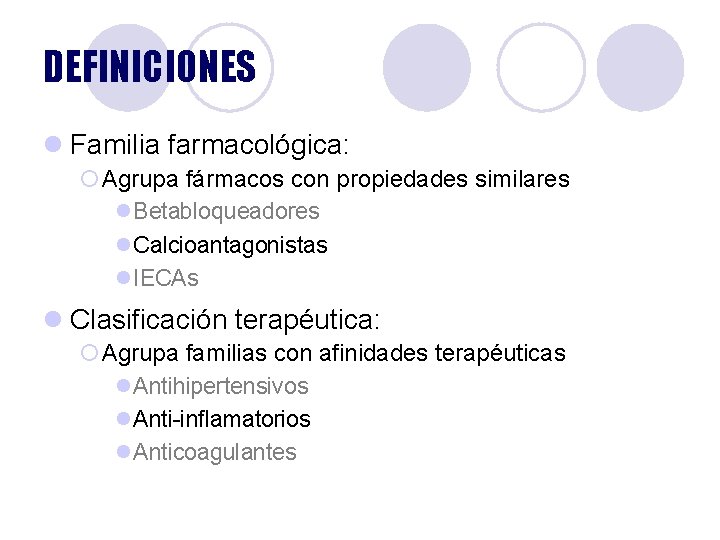 DEFINICIONES l Familia farmacológica: ¡Agrupa fármacos con propiedades similares l. Betabloqueadores l. Calcioantagonistas l. DEFINICIONES l Familia farmacológica: ¡Agrupa fármacos con propiedades similares l. Betabloqueadores l. Calcioantagonistas l.