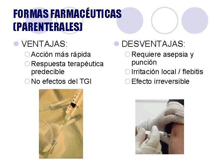 FORMAS FARMACÉUTICAS (PARENTERALES) l VENTAJAS: ¡Acción más rápida ¡Respuesta terapéutica predecible ¡No efectos del FORMAS FARMACÉUTICAS (PARENTERALES) l VENTAJAS: ¡Acción más rápida ¡Respuesta terapéutica predecible ¡No efectos del
