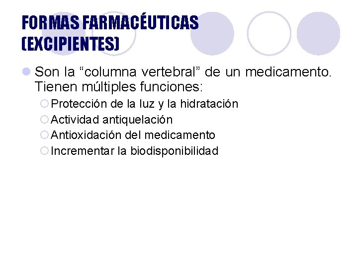FORMAS FARMACÉUTICAS (EXCIPIENTES) l Son la “columna vertebral” de un medicamento. Tienen múltiples funciones: FORMAS FARMACÉUTICAS (EXCIPIENTES) l Son la “columna vertebral” de un medicamento. Tienen múltiples funciones: