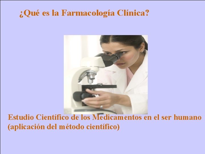 ¿Qué es la Farmacología Clínica? Estudio Científico de los Medicamentos en el ser humano ¿Qué es la Farmacología Clínica? Estudio Científico de los Medicamentos en el ser humano