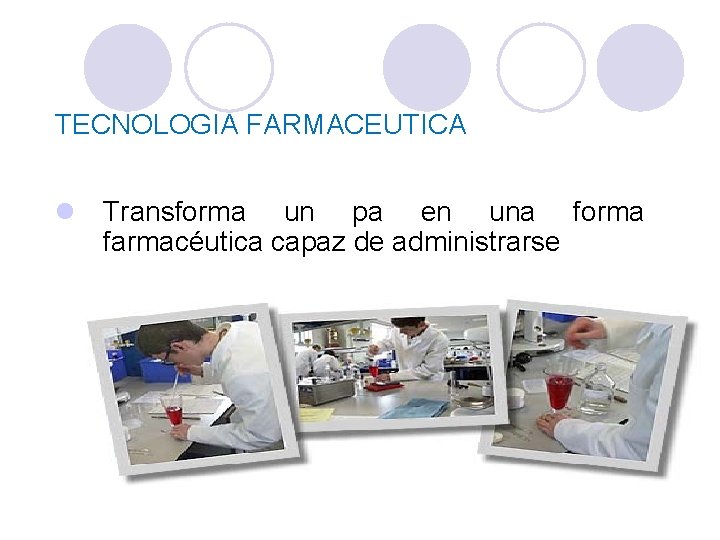 TECNOLOGIA FARMACEUTICA l Transforma un pa en una forma farmacéutica capaz de administrarse TECNOLOGIA FARMACEUTICA l Transforma un pa en una forma farmacéutica capaz de administrarse