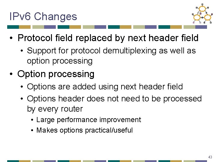 IPv 6 Changes • Protocol field replaced by next header field • Support for