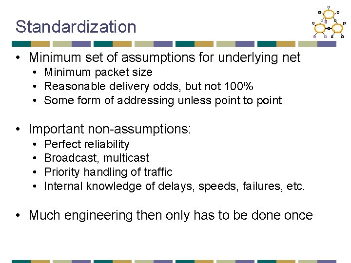 Standardization • Minimum set of assumptions for underlying net • Minimum packet size •