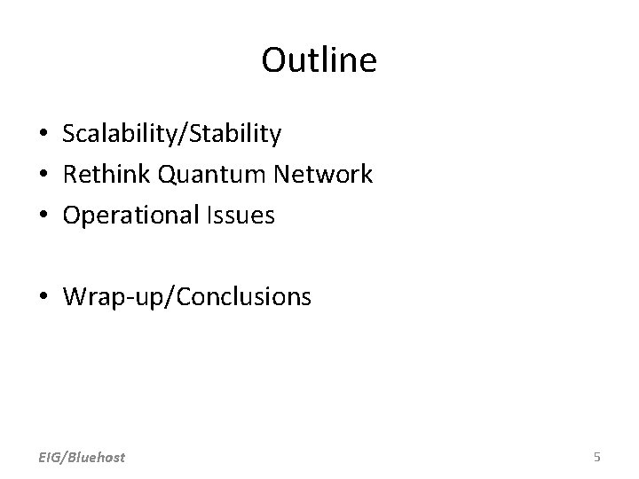 Outline • Scalability/Stability • Rethink Quantum Network • Operational Issues • Wrap-up/Conclusions EIG/Bluehost 5 Outline • Scalability/Stability • Rethink Quantum Network • Operational Issues • Wrap-up/Conclusions EIG/Bluehost 5