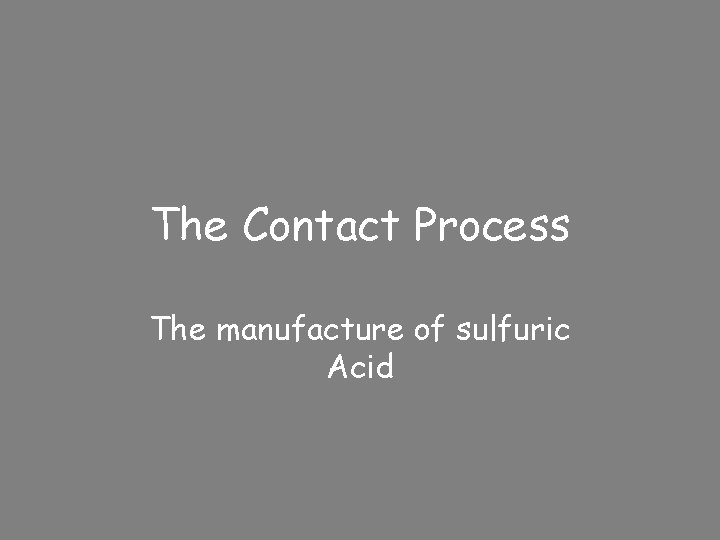 The Contact Process The manufacture of sulfuric Acid 