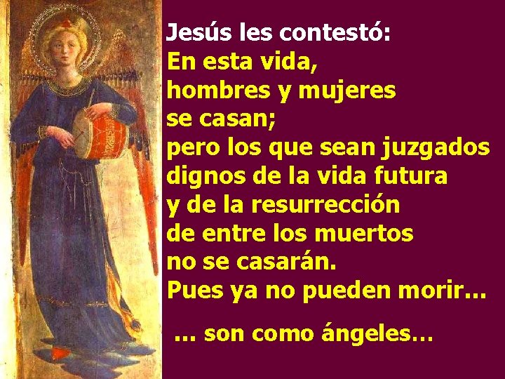 Jesús les contestó: En esta vida, hombres y mujeres se casan; pero los que