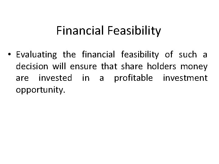 Financial Feasibility • Evaluating the financial feasibility of such a decision will ensure that