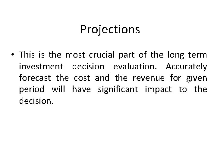 Projections • This is the most crucial part of the long term investment decision