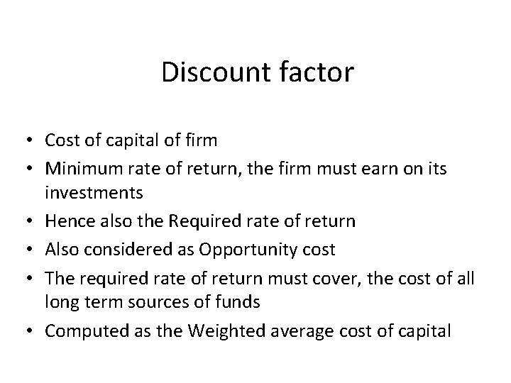Discount factor • Cost of capital of firm • Minimum rate of return, the