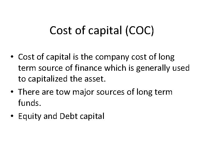 Cost of capital (COC) • Cost of capital is the company cost of long