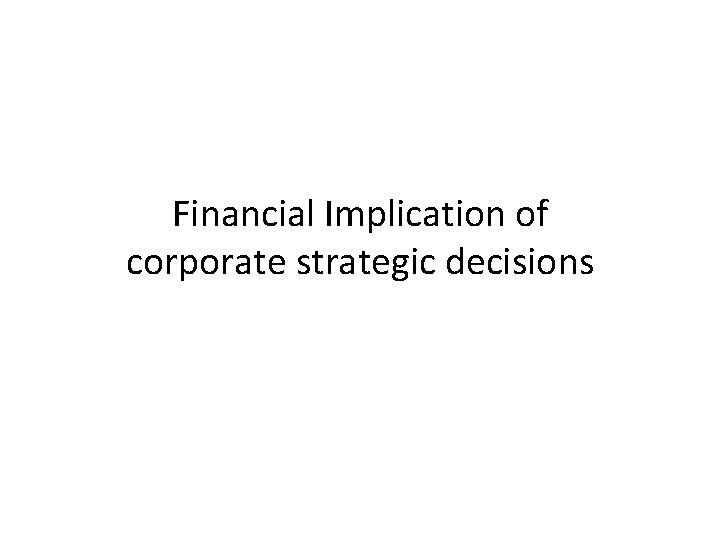 Financial Implication of corporate strategic decisions 