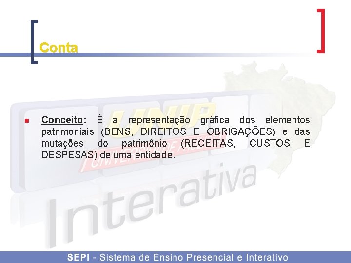 Conta n Conceito: É a representação gráfica dos elementos patrimoniais (BENS, DIREITOS E OBRIGAÇÕES)