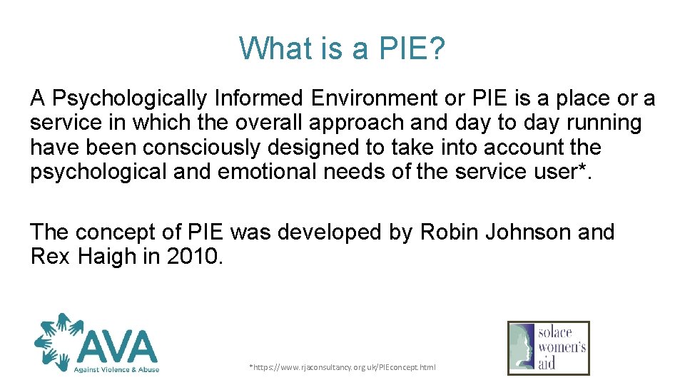 What is a PIE? A Psychologically Informed Environment or PIE is a place or