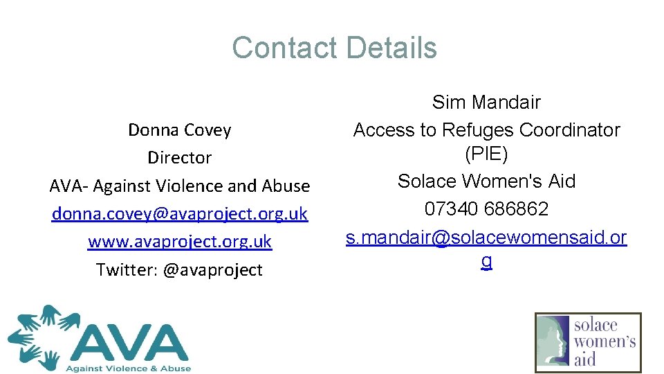 Contact Details Donna Covey Director AVA- Against Violence and Abuse donna. covey@avaproject. org. uk