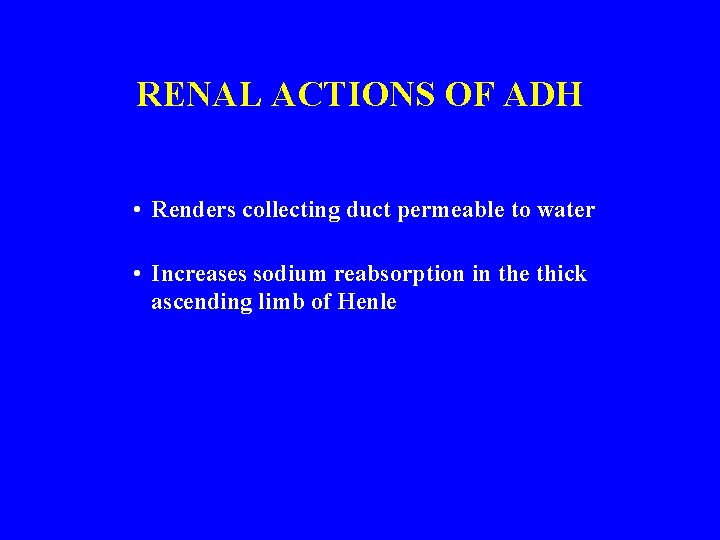 RENAL ACTIONS OF ADH • Renders collecting duct permeable to water • Increases sodium