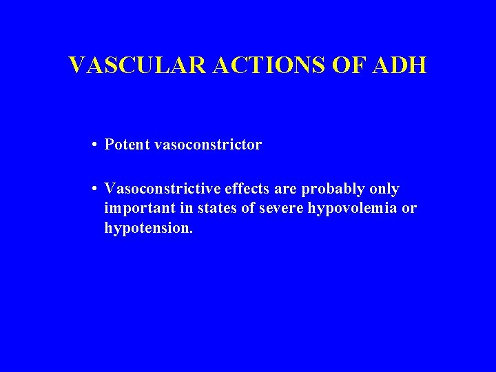 VASCULAR ACTIONS OF ADH • Potent vasoconstrictor • Vasoconstrictive effects are probably only important