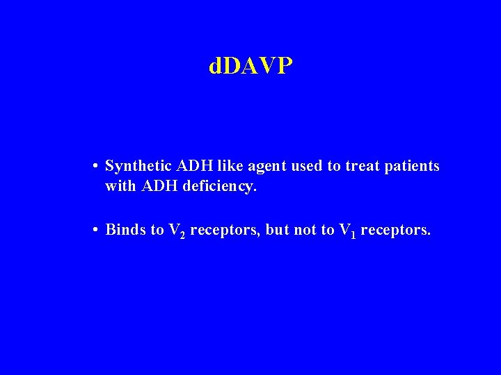 d. DAVP • Synthetic ADH like agent used to treat patients with ADH deficiency.