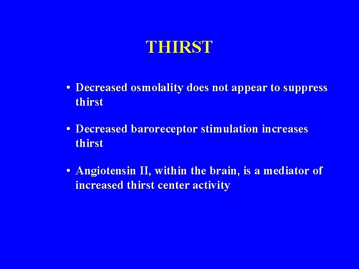 THIRST • Decreased osmolality does not appear to suppress thirst • Decreased baroreceptor stimulation