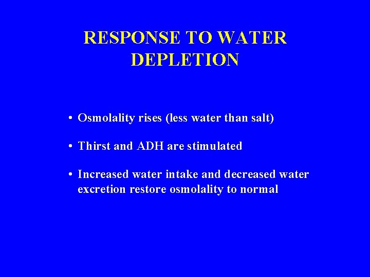 RESPONSE TO WATER DEPLETION • Osmolality rises (less water than salt) • Thirst and