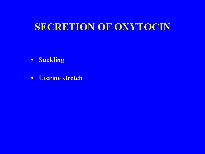 SECRETION OF OXYTOCIN • Suckling • Uterine stretch 