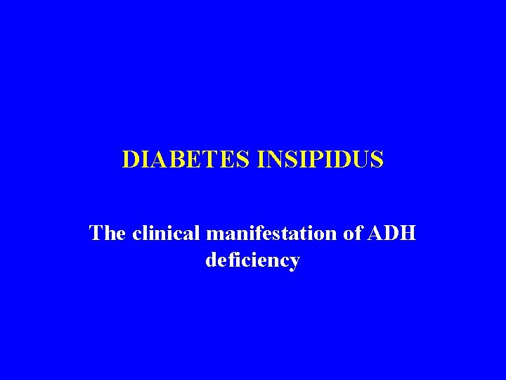 DIABETES INSIPIDUS The clinical manifestation of ADH deficiency 