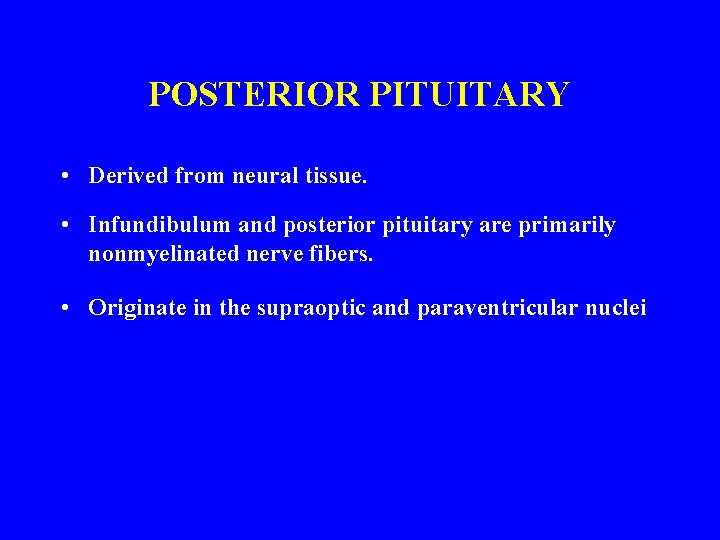 POSTERIOR PITUITARY • Derived from neural tissue. • Infundibulum and posterior pituitary are primarily