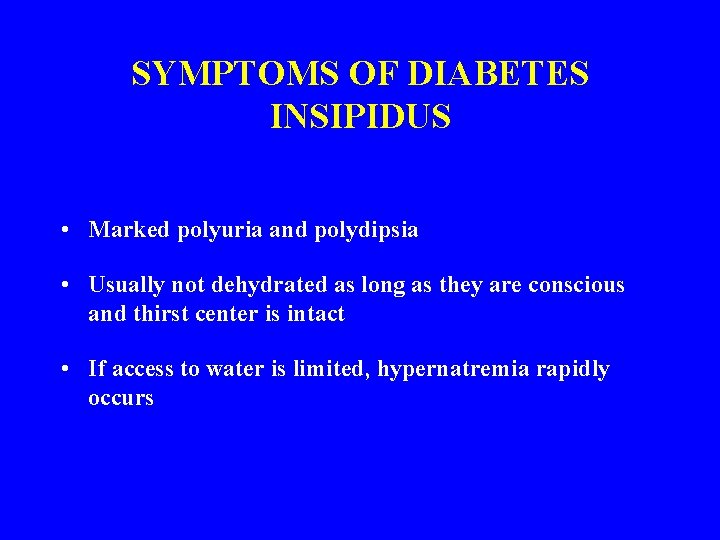 SYMPTOMS OF DIABETES INSIPIDUS • Marked polyuria and polydipsia • Usually not dehydrated as