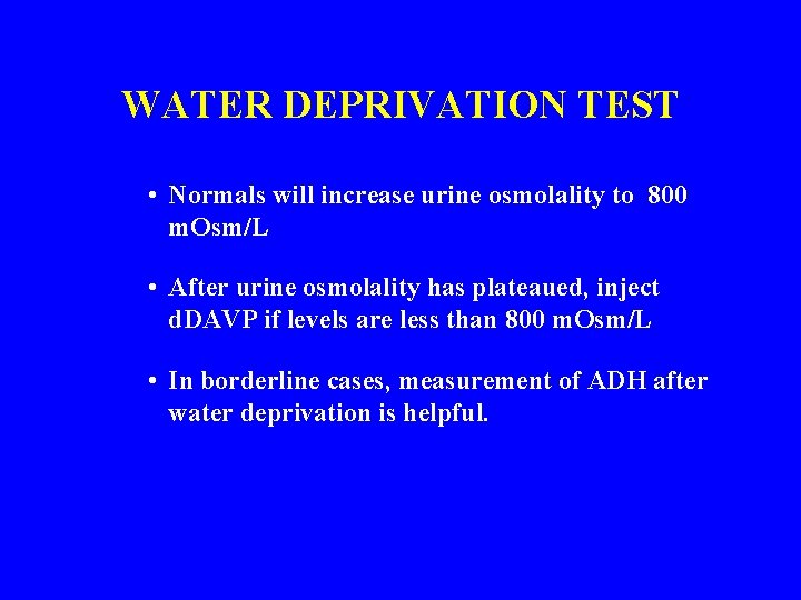 WATER DEPRIVATION TEST • Normals will increase urine osmolality to 800 m. Osm/L •