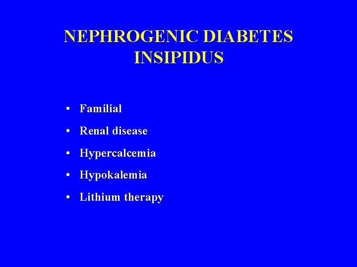 NEPHROGENIC DIABETES INSIPIDUS • Familial • Renal disease • Hypercalcemia • Hypokalemia • Lithium