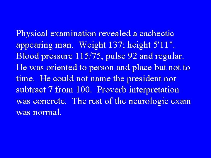 Physical examination revealed a cachectic appearing man. Weight 137; height 5'11". Blood pressure 115/75,