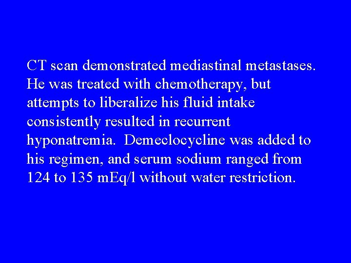 CT scan demonstrated mediastinal metastases. He was treated with chemotherapy, but attempts to liberalize