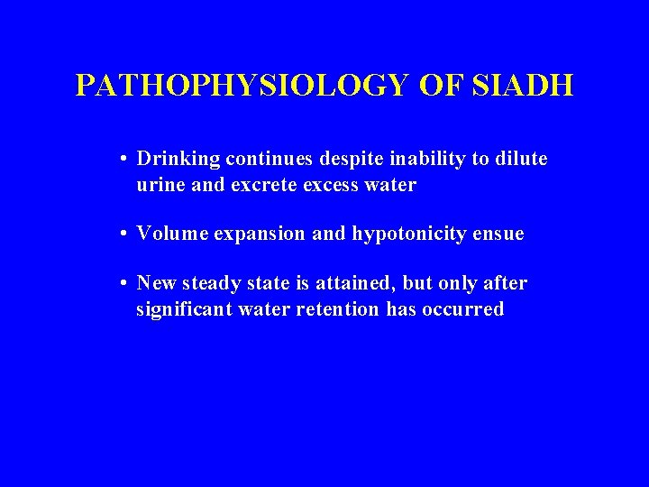 PATHOPHYSIOLOGY OF SIADH • Drinking continues despite inability to dilute urine and excrete excess