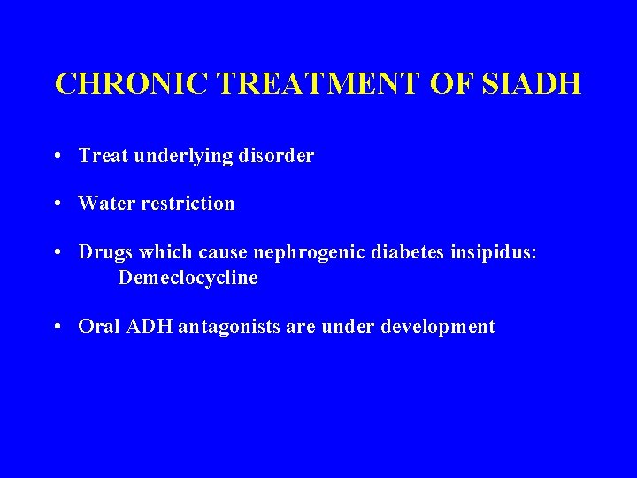 CHRONIC TREATMENT OF SIADH • Treat underlying disorder • Water restriction • Drugs which