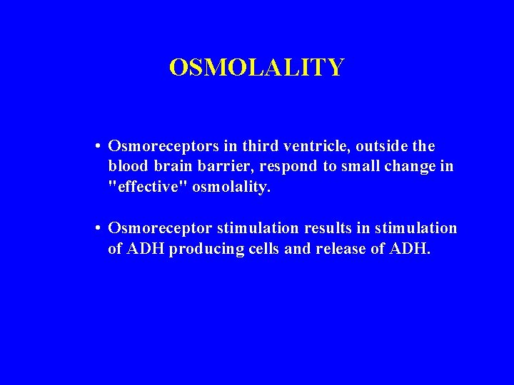 OSMOLALITY • Osmoreceptors in third ventricle, outside the blood brain barrier, respond to small