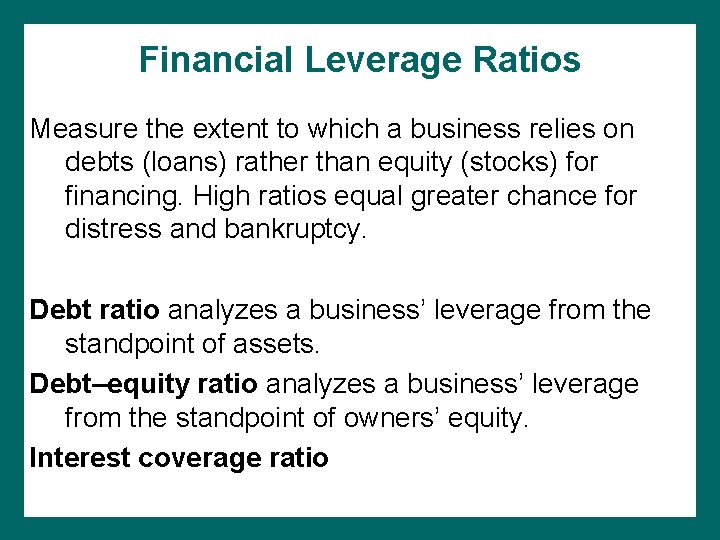 Financial Leverage Ratios Measure the extent to which a business relies on debts (loans)