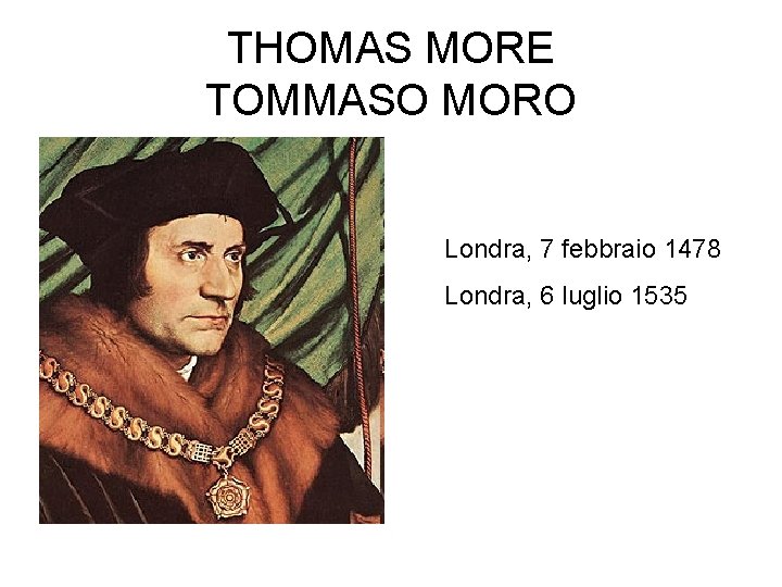 THOMAS MORE TOMMASO MORO Londra, 7 febbraio 1478 Londra, 6 luglio 1535 