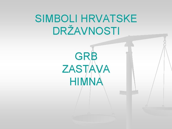 SIMBOLI HRVATSKE DRŽAVNOSTI GRB ZASTAVA HIMNA 