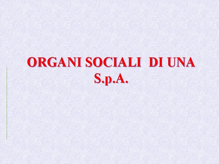 ORGANI SOCIALI DI UNA S. p. A. 