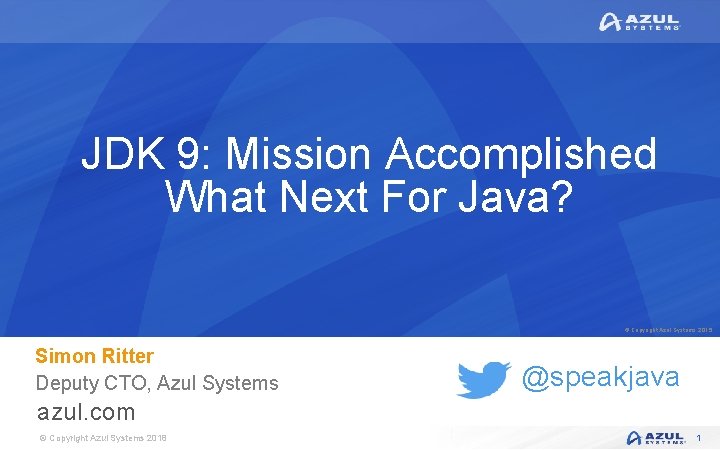 JDK 9: Mission Accomplished What Next For Java? © Copyright Azul Systems 2015 Simon