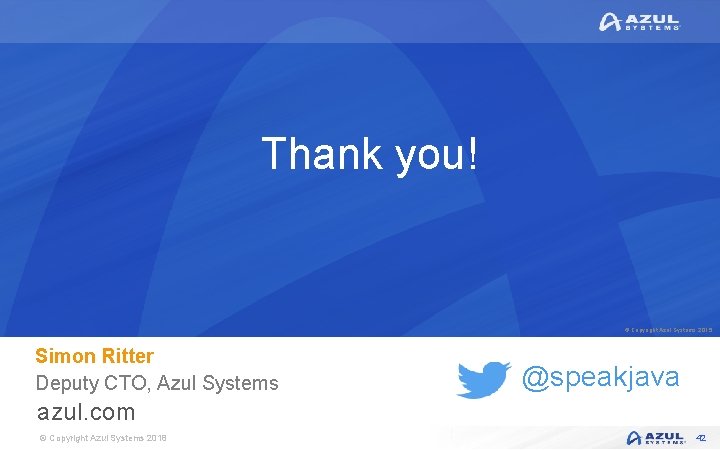 Thank you! © Copyright Azul Systems 2015 Simon Ritter Deputy CTO, Azul Systems @speakjava