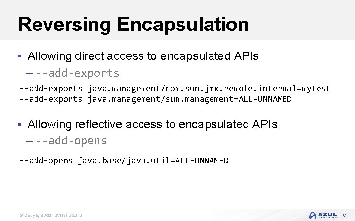 Reversing Encapsulation § Allowing direct access to encapsulated APIs – --add-exports java. management/com. sun.